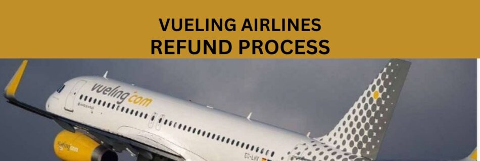 Vueling Airlines Refund Process